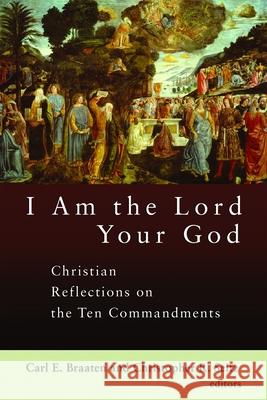 I Am the Lord Your God: Christian Reflections on the Ten Commandments Braaten, Carl E. 9780802828125 Wm. B. Eerdmans Publishing Company