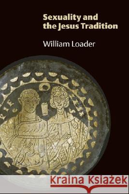 Sexuality and the Jesus Tradition William Loader 9780802828620 Wm. B. Eerdmans Publishing Company