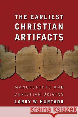 The Earliest Christian Artifacts: Manuscripts and Christian Origins Larry W. Hurtado 9780802828958 Wm. B. Eerdmans Publishing Company