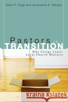 Pastors in Transition: Why Clergy Leave Local Church Ministry Dean R. Hoge Jacqueline E. Wenger 9780802829085 Wm. B. Eerdmans Publishing Company