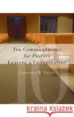 Ten Commandments for Pastors Leaving a Congregation Lawrence W. Farris 9780802829245 Wm. B. Eerdmans Publishing Company