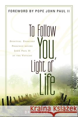 To Follow You, Light of Life: Spiritual Exercises Preached Before John Paul II at the Vatican Forte, Bruno 9780802829351 Wm. B. Eerdmans Publishing Company