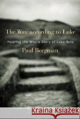 The Way According to Luke: Hearing the Whole Story of Luke-Acts Paul Borgman 9780802829368 Wm. B. Eerdmans Publishing Company