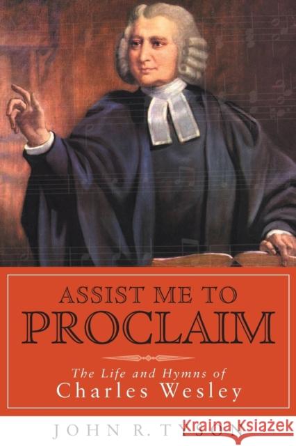 Assist Me to Proclaim: The Life and Hymns of Charles Wesley Tyson, John R. 9780802829399 Wm. B. Eerdmans Publishing Company