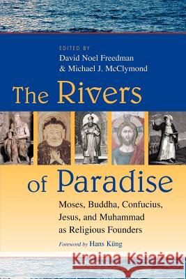 The Rivers of Paradise: Moses, Buddha, Confucius, Jesus, and Muhammad as Religious Founders Freedman, David Noel 9780802829573