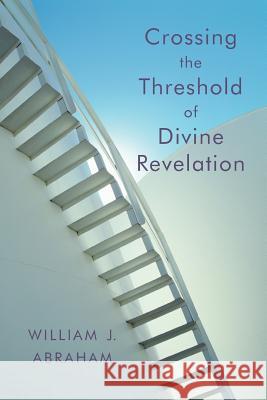 Crossing the Threshold of Divine Revelation William J. Abraham 9780802829580 Wm. B. Eerdmans Publishing Company