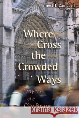 Where Cross the Crowded Ways: Prayers of a City Pastor Ernest T. Campbell 9780802829818