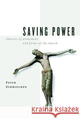 Saving Power: Theories of Atonement and Forms of the Church Schmiechen, Peter 9780802829856 Wm. B. Eerdmans Publishing Company