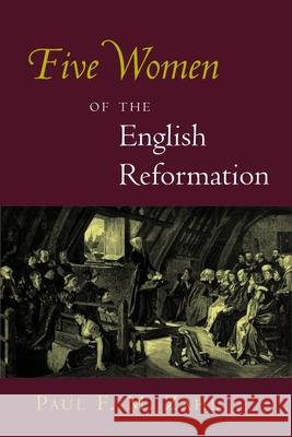 Five Women of the English Reformation Paul F. M. Zahl 9780802830456 Wm. B. Eerdmans Publishing Company