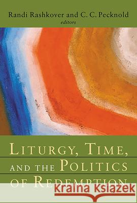 Liturgy, Time, and the Politics of Redemption Randi Rashkover C. C. Pecknold 9780802830524