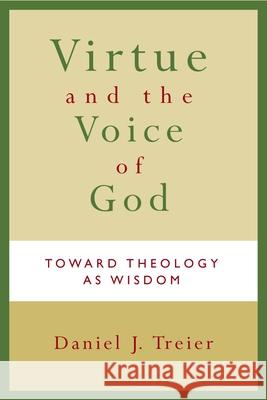 Virtue and the Voice of God: Toward Theology as Wisdom Treier, Daniel J. 9780802830746 Wm. B. Eerdmans Publishing Company
