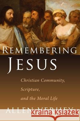 Remembering Jesus: Christian Community, Scripture, and the Moral Life Verhey, Allen 9780802831316 Wm. B. Eerdmans Publishing Company