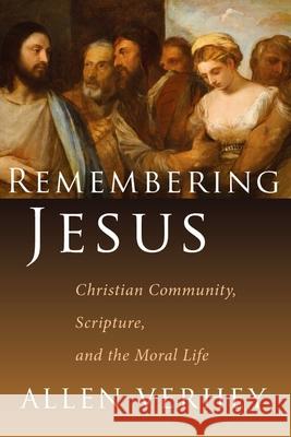 Remembering Jesus: Christian Community, Scripture, and the Moral Life Verhey, Allen 9780802831316