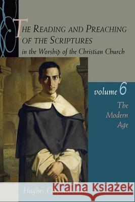 The Reading and Preaching of the Scriptures in the Worship of the Christian Church, Volume 6: The Modern Age Old, Hughes Oliphant 9780802831392 Wm. B. Eerdmans Publishing Company