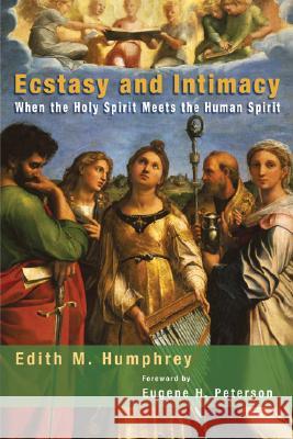 Ecstasy and Intimacy: When the Holy Spirit Meets the Human Spirit Edith M. Humphrey 9780802831477 Wm. B. Eerdmans Publishing Company