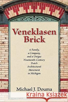 Veneklasen Brick: A Family, a Company, and a Unique Nineteenth-Century Dutch Architectural Movement in Michigan Douma, Michael J. 9780802831637 Wm. B. Eerdmans Publishing Company