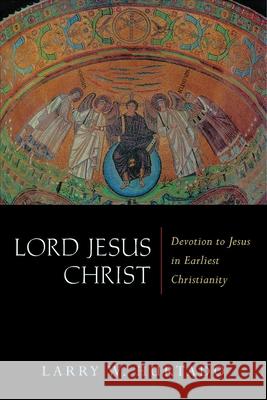 Lord Jesus Christ: Devotion to Jesus in Earliest Christianity Hurtado, Larry W. 9780802831675 Wm. B. Eerdmans Publishing Company