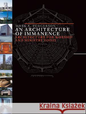 Architecture of Immanence: Architecture for Worship and Ministry Today Torgerson, Mark A. 9780802832092 Wm. B. Eerdmans Publishing Company