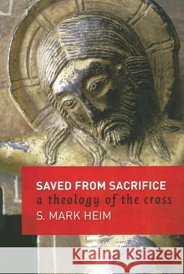 Saved from Sacrifice: A Theology of the Cross S. Mark Heim 9780802832153