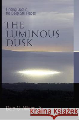 Luminous Dusk: Finding God in the Deep, Still Places Allison, Dale C. 9780802832184 Wm. B. Eerdmans Publishing Company
