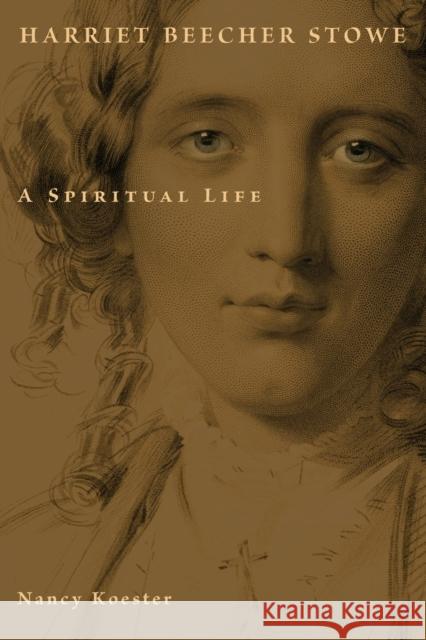 Harriet Beecher Stowe: A Spiritual Life Koester, Nancy 9780802833044 William B. Eerdmans Publishing Company