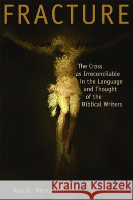 Fracture: The Cross as Irreconcilable in the Language and Thought of the Biblical Writers Harrisville, Roy A. 9780802833082 Wm. B. Eerdmans Publishing Company
