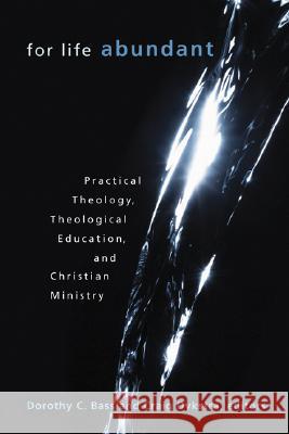 For Life Abundant: Practical Theology, Theological Education, and Christian Ministry Dorothy C. Bass Craig Dykstra 9780802837448