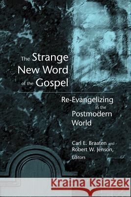 The Strange New Word of the Gospel: Re-Evangelizing in the Postmodern World Braaten, Carl E. 9780802839473 Wm. B. Eerdmans Publishing Company