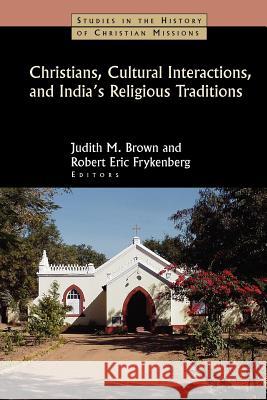 Christians, Cultural Interactions, and India's Religious Traditions Brown, Judith M. 9780802839558