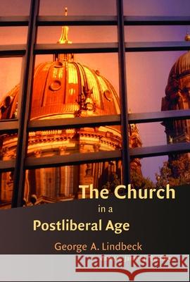 The Church in a Postliberal Age George A. Lindbeck James J. Buckley 9780802839954