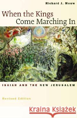When the Kings Come Marching in: Isaiah and the New Jerusalem Richard J. Mouw 9780802839961 Wm. B. Eerdmans Publishing Company