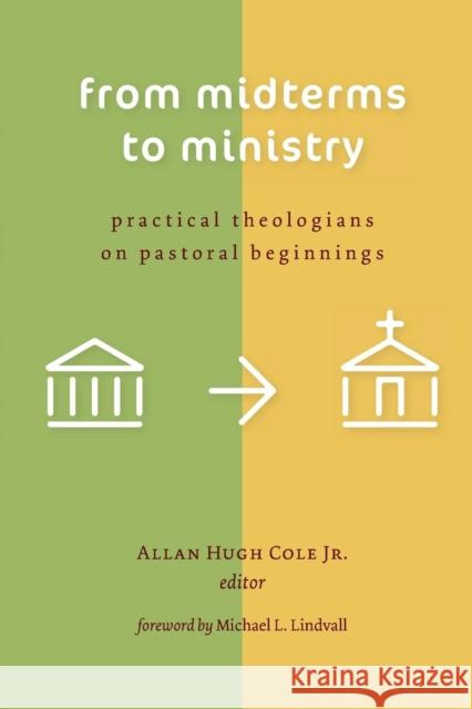 From Midterms to Ministry: Practical Theologians on Pastoral Beginnings Allan Hugh, Jr. Cole 9780802840028 Wm. B. Eerdmans Publishing Company