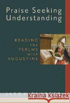 Praise Seeking Understanding: Reading the Psalms with Augustine Jason Byassee Wm B Eerdmans Publishing Company 9780802840127
