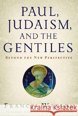Paul, Judaism, and the Gentiles : Beyond the New Perspective Francis Watson Wm B Eerdmans Publishing Company 9780802840202