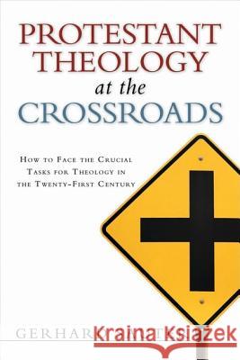 Protestant Theology at the Crossroads: How to Face the Crucial Tasks for Theology in the Twenty-First Century Sauter, Gerhard 9780802840349 Wm. B. Eerdmans Publishing Company