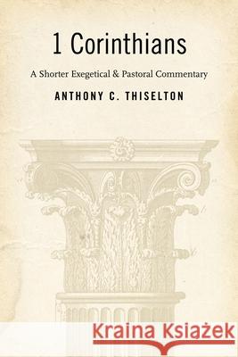1 Corinthians: A Shorter Exegetical and Pastoral Commentary Thiselton, Anthony C. 9780802840363