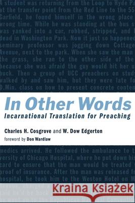 In Other Words: Incarnational Translation for Preaching Charles H. Cosgrove W. Dow Edgerton Don M. Wardlaw 9780802840370 Wm. B. Eerdmans Publishing Company
