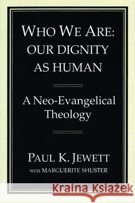 Who We Are: Our Dignity as Human: A Neo-Evangelical Theology Jewett, Paul King 9780802840752 Wm. B. Eerdmans Publishing Company