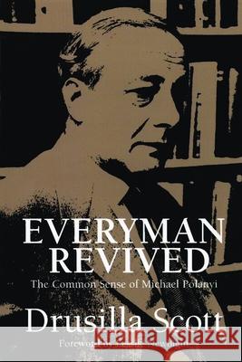 Everyman Revived: The Common Sense of Michael Polanyi Scott, Drusilla 9780802840790 Wm. B. Eerdmans Publishing Company