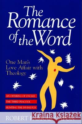 The Romance of the Word: One Man's Love Affair with Theology Capon, Robert Farrar 9780802840844 Wm. B. Eerdmans Publishing Company