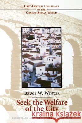 Seek the Welfare of the City: Christians as Benefactors and Citizens Winter, Bruce W. 9780802840912 Wm. B. Eerdmans Publishing Company