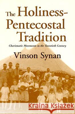 The Holiness-Pentecostal Tradition: Charismatic Movements in the Twentieth Century Vinson Synan 9780802841032 Wm. B. Eerdmans Publishing Company