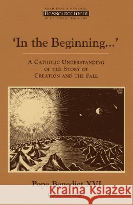 In the Beginning...': A Catholic Understanding of the Story of Creation and the Fall Benedict XVI, Pope 9780802841063 Wm. B. Eerdmans Publishing Company