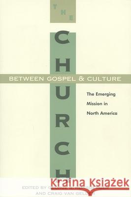 The Church Between Gospel and Culture: The Emerging Mission in North America Hunsberger, George 9780802841094 Wm. B. Eerdmans Publishing Company
