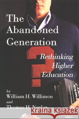 The Abandoned Generation: Rethinking Higher Education Willimon, William H. 9780802841193 Wm. B. Eerdmans Publishing Company