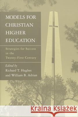 Models for Christian Higher Education: Strategies for Success in the Twenty-First Century Hughes, Richard T. 9780802841216 Wm. B. Eerdmans Publishing Company