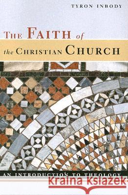 The Faith of the Christian Church: An Introduction to Theology Tyron Inbody 9780802841513