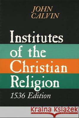 Institutes of the Christian Religion: Embracing Almost the Whole Sum of Piety, & Whatever is Necessary to Know of the Doctrine of Salvation: A Work Mo John Calvin Ford Lewis Battles M. Howard Rienstra 9780802841674 Wm. B. Eerdmans Publishing Company