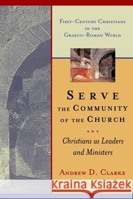 Serve the Community of the Church: Christians as Leaders and Ministers Clarke, Andrew D. 9780802841827