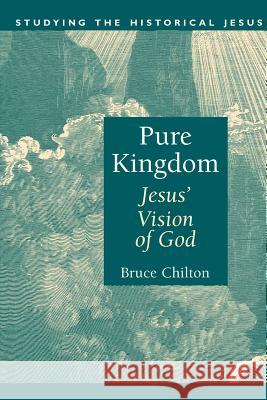 Pure Kingdom: Jesus' Vision of God Bruce Chilton 9780802841872